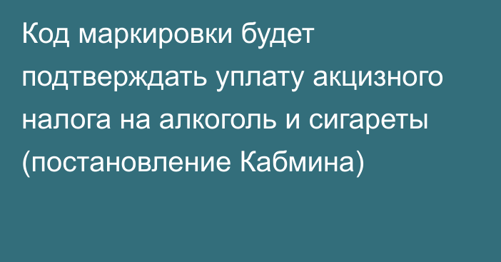 Код маркировки будет подтверждать уплату акцизного налога на алкоголь и сигареты (постановление Кабмина)