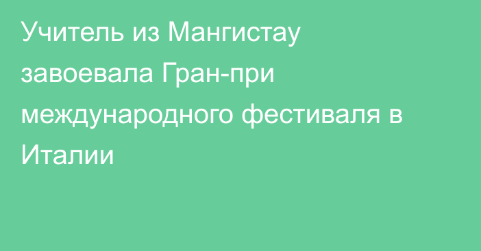 Учитель из Мангистау завоевала Гран-при международного фестиваля в Италии