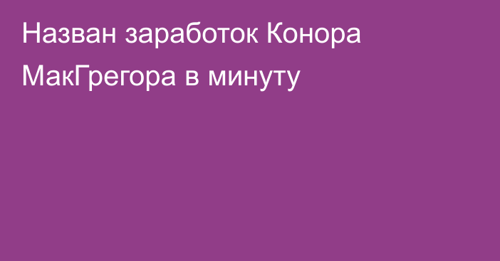 Назван заработок Конора МакГрегора в минуту