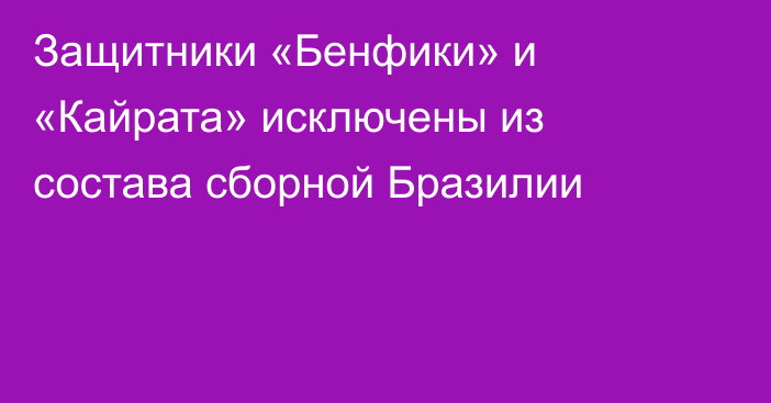 Защитники «Бенфики» и «Кайрата»  исключены из состава сборной Бразилии