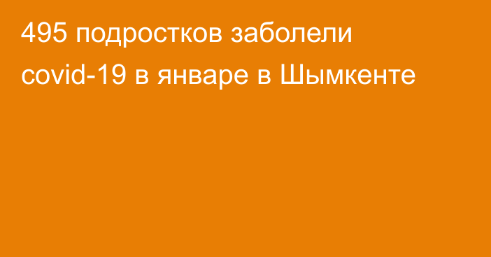 495 подростков заболели covid-19 в январе в Шымкенте