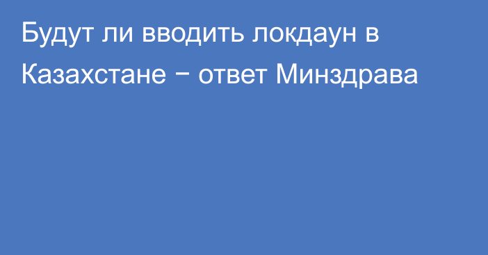 Будут ли вводить локдаун в Казахстане − ответ Минздрава