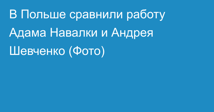 В Польше сравнили работу Адама Навалки и Андрея Шевченко (Фото)