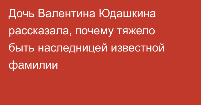 Дочь Валентина Юдашкина рассказала, почему тяжело быть наследницей известной фамилии