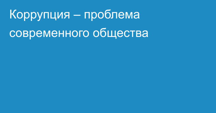 Коррупция – проблема современного общества