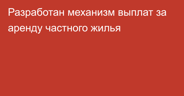 Разработан механизм выплат за аренду частного жилья