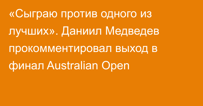 «Сыграю против одного из лучших». Даниил Медведев прокомментировал выход в финал Australian Open