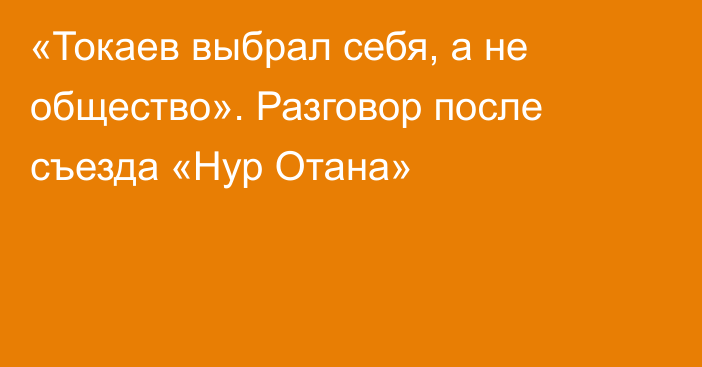 «Токаев выбрал себя, а не общество». Разговор после съезда «Нур Отана»