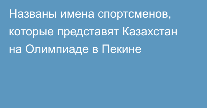 Названы имена спортсменов, которые представят Казахстан на Олимпиаде в Пекине