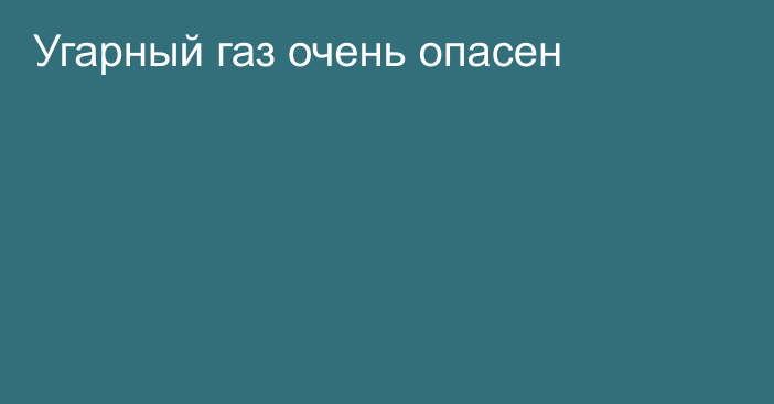 Угарный газ очень опасен