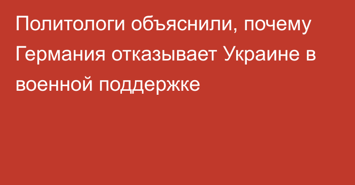 Политологи объяснили, почему Германия отказывает Украине в военной поддержке