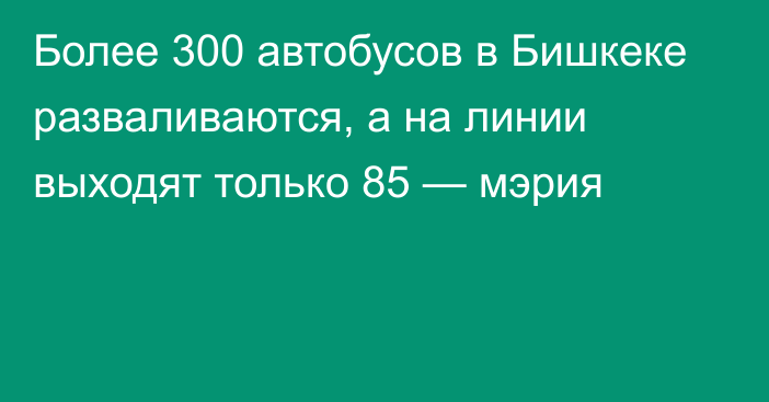 Более 300 автобусов в Бишкеке разваливаются, а на линии выходят только 85 — мэрия