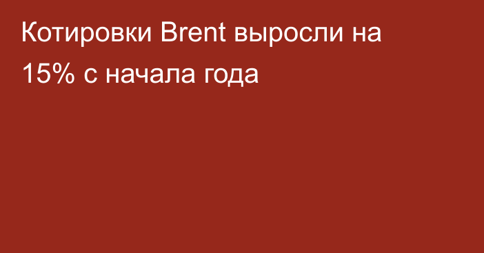 Котировки Brent выросли на 15% с начала года