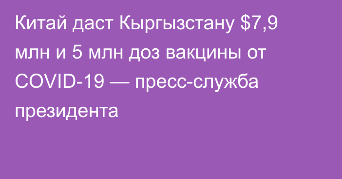 Китай даст Кыргызстану $7,9 млн и 5 млн доз вакцины от COVID-19 — пресс-служба президента