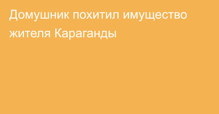 Домушник похитил имущество жителя Караганды