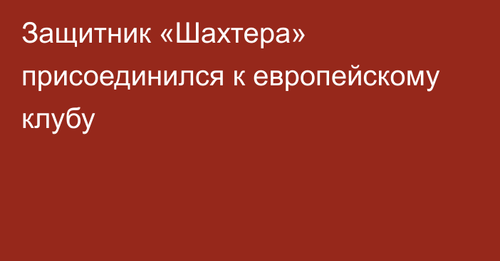 Защитник «Шахтера» присоединился к европейскому клубу