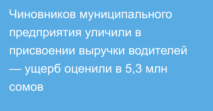 Чиновников муниципального предприятия уличили в присвоении выручки водителей — ущерб оценили в 5,3 млн сомов