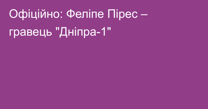 Офіційно: Феліпе Пірес – гравець 