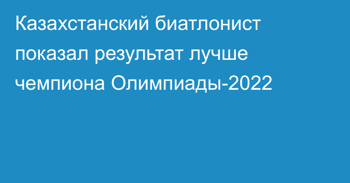 Казахстанский биатлонист показал результат лучше чемпиона Олимпиады-2022