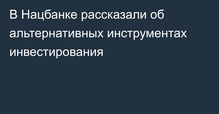 В Нацбанке рассказали об альтернативных инструментах инвестирования