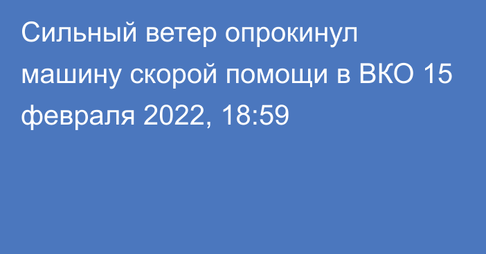 Сильный ветер опрокинул машину скорой помощи в ВКО
                15 февраля 2022, 18:59