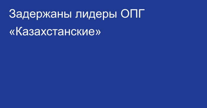 Задержаны лидеры ОПГ «Казахстанские»