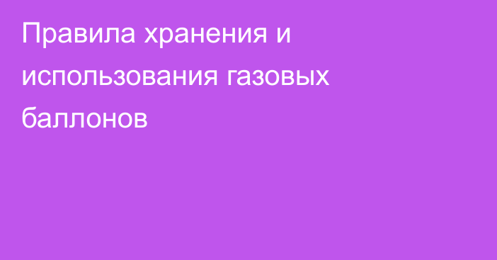 Правила хранения и использования газовых баллонов