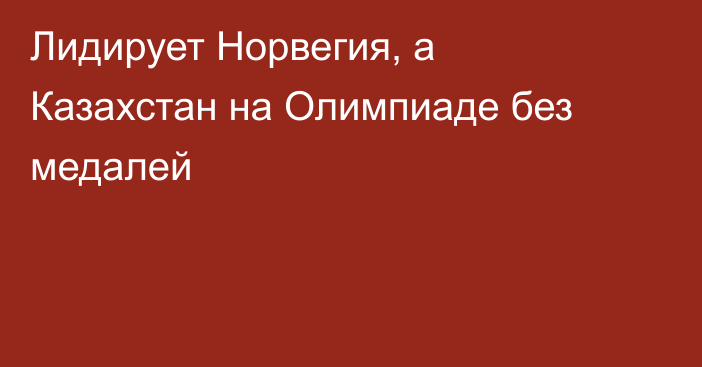 Лидирует Норвегия, а Казахстан на Олимпиаде без медалей