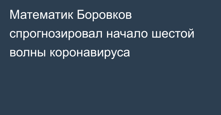 Математик Боровков спрогнозировал начало шестой волны коронавируса