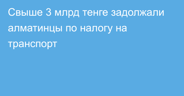 Свыше 3 млрд тенге задолжали алматинцы по налогу на транспорт