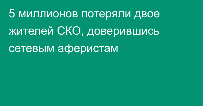 5 миллионов потеряли двое жителей СКО, доверившись сетевым аферистам