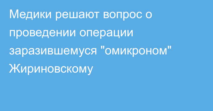 Медики решают вопрос о проведении операции заразившемуся 