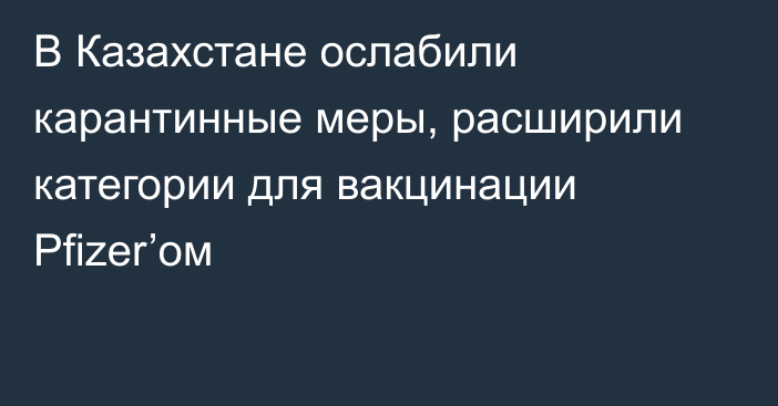 В Казахстане ослабили карантинные меры, расширили категории для вакцинации Pfizer’ом