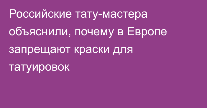 Российские тату-мастера объяснили, почему в Европе запрещают краски для татуировок