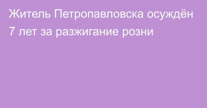 Житель Петропавловска осуждён 7 лет за разжигание розни