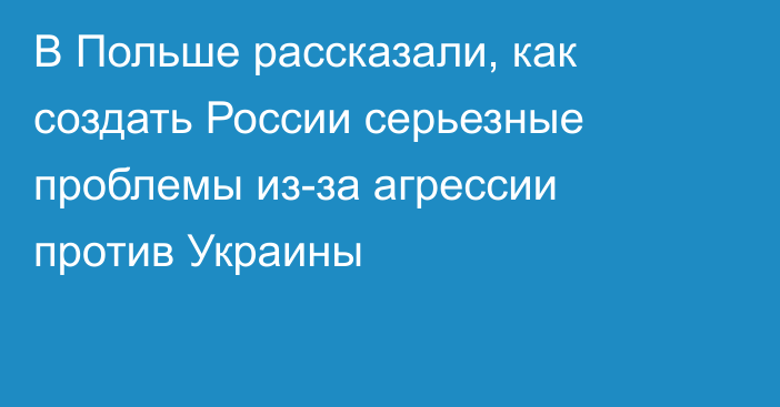 В Польше рассказали, как создать России серьезные проблемы из-за агрессии против Украины