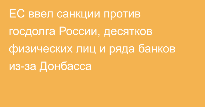 ЕС ввел санкции против госдолга России, десятков физических лиц и ряда банков из-за Донбасса