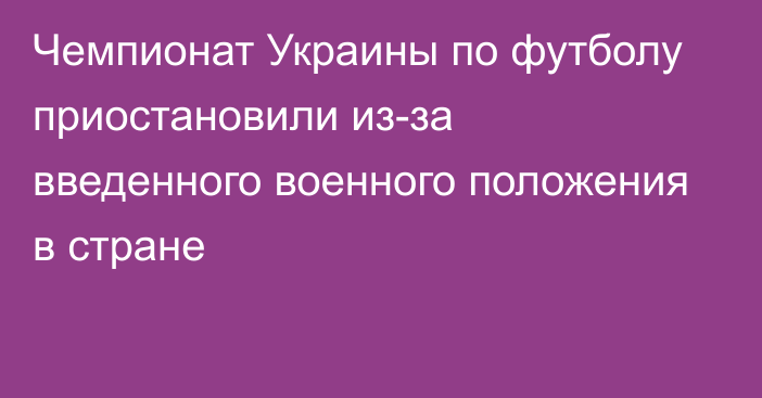 Чемпионат Украины по футболу приостановили из-за введенного военного положения в стране