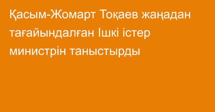 Қасым-Жомарт Тоқаев жаңадан тағайындалған Ішкі істер министрін таныстырды