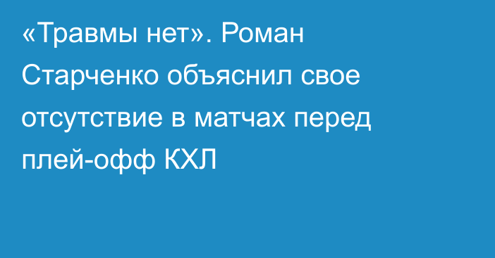 «Травмы нет». Роман Старченко объяснил свое отсутствие в матчах перед плей-офф КХЛ