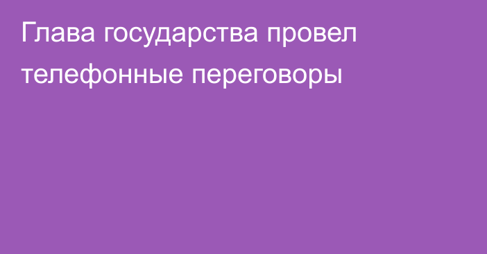 Глава государства провел телефонные переговоры