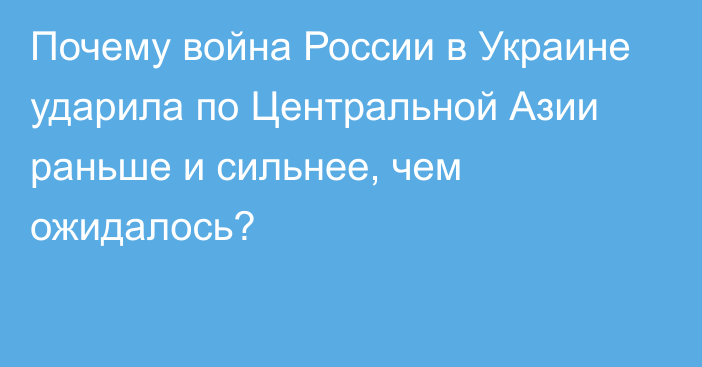 Почему война России в Украине ударила по Центральной Азии раньше и сильнее, чем ожидалось?