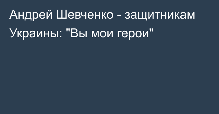 Андрей Шевченко - защитникам Украины: 