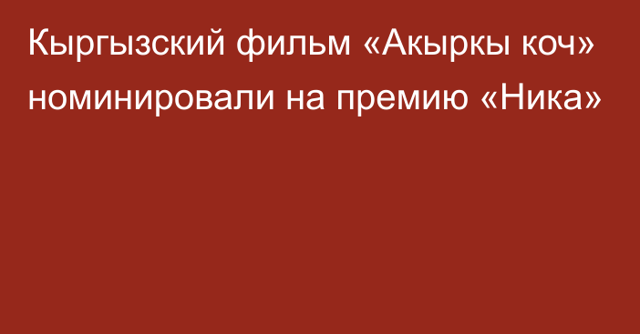 Кыргызский фильм «Акыркы коч» номинировали на премию «Ника»