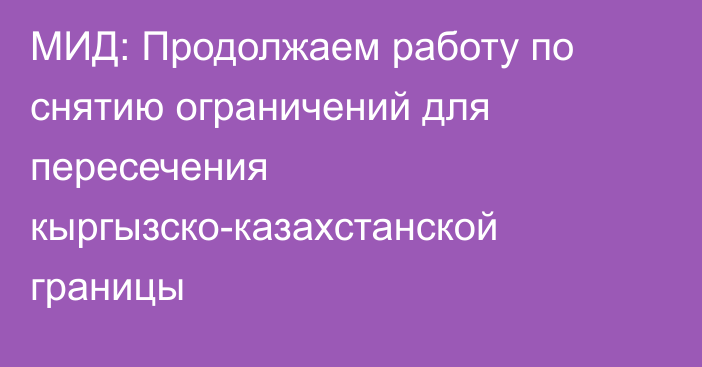 МИД: Продолжаем работу по снятию ограничений для пересечения кыргызско-казахстанской границы