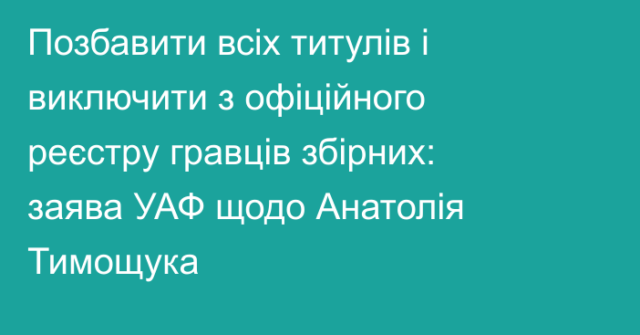 Позбавити всіх титулів і виключити з офіційного реєстру гравців збірних: заява УАФ щодо Анатолія Тимощука