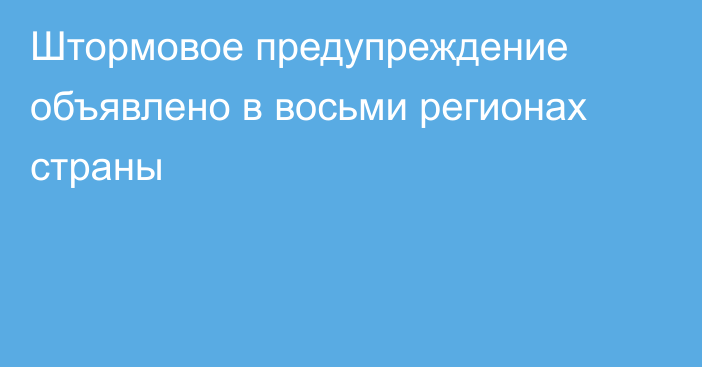 Штормовое предупреждение объявлено в восьми регионах страны