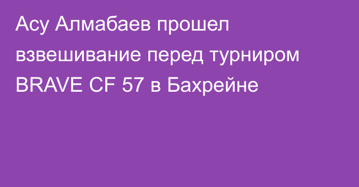 Асу Алмабаев прошел взвешивание перед турниром BRAVE CF 57 в Бахрейне