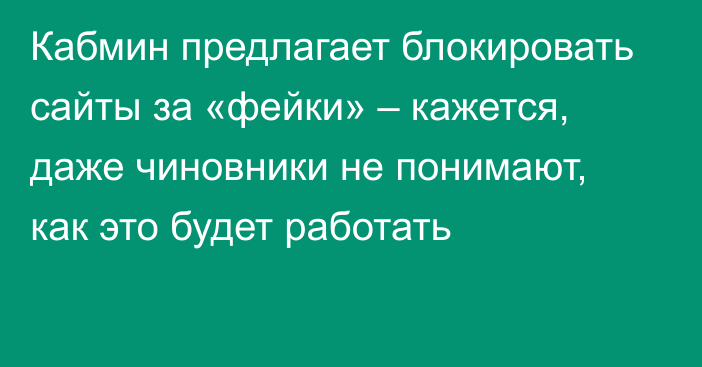 Кабмин предлагает блокировать сайты за «фейки» – кажется, даже чиновники не понимают, как это будет работать