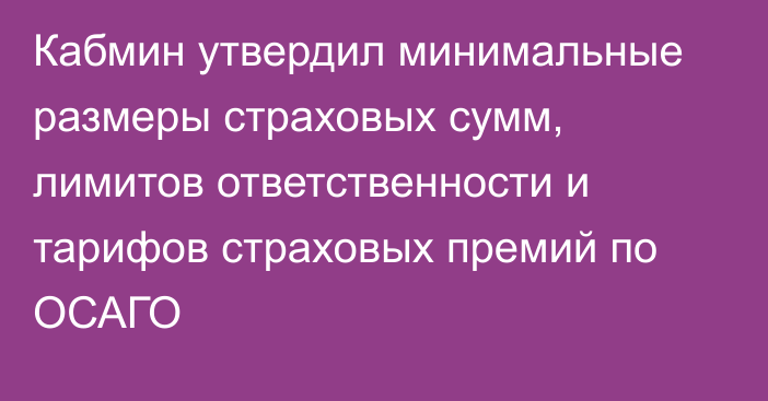 Кабмин утвердил минимальные размеры страховых сумм, лимитов ответственности и тарифов страховых премий по ОСАГО